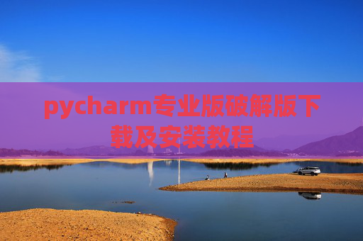 pycharm专业版破解版下载及安装教程