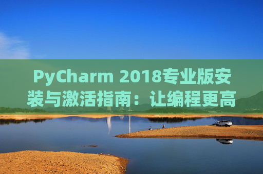 PyCharm 2018专业版安装与激活指南：让编程更高效